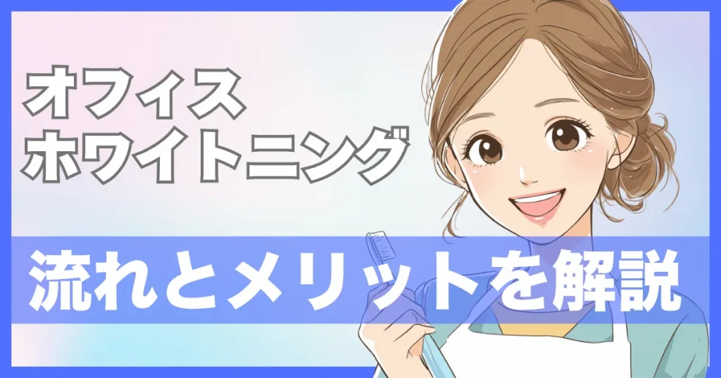オフィスホワイトニングの流れとメリット