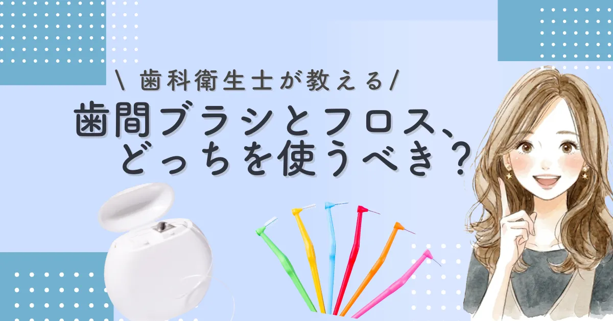 歯間ブラシとフロス、どっちを使うべき？｜歯科衛生士が教える使い分け
